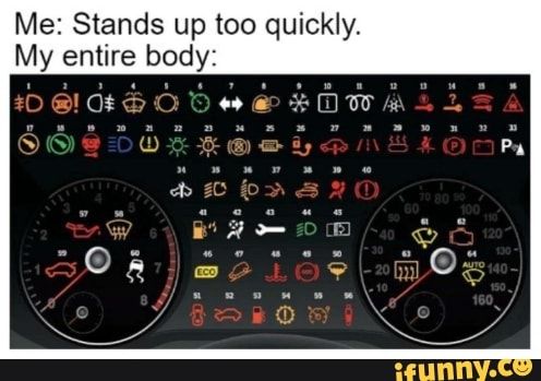 Me Stands Up Too Quickly My Entire Body Ifunny Warning Lights Dashboard Dash Lights